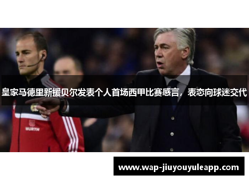 皇家马德里新援贝尔发表个人首场西甲比赛感言，表态向球迷交代