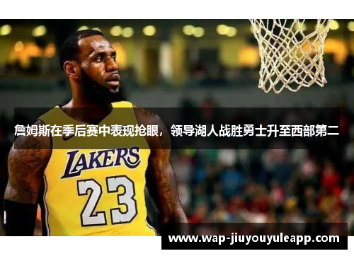 詹姆斯在季后赛中表现抢眼，领导湖人战胜勇士升至西部第二