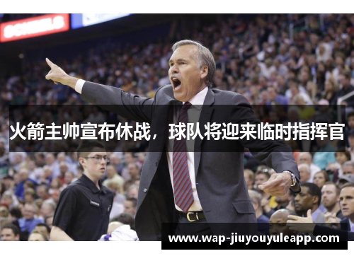 火箭主帅宣布休战，球队将迎来临时指挥官