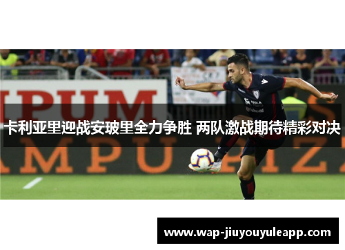 卡利亚里迎战安玻里全力争胜 两队激战期待精彩对决