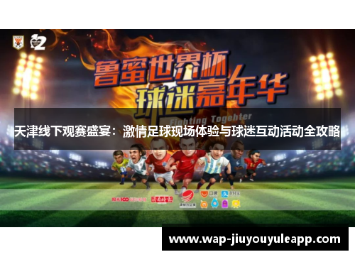 天津线下观赛盛宴：激情足球现场体验与球迷互动活动全攻略