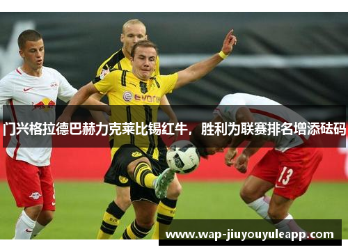 门兴格拉德巴赫力克莱比锡红牛，胜利为联赛排名增添砝码