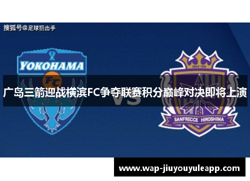 广岛三箭迎战横滨FC争夺联赛积分巅峰对决即将上演