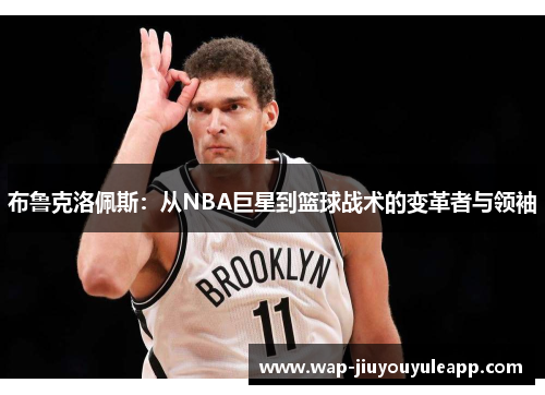 布鲁克洛佩斯：从NBA巨星到篮球战术的变革者与领袖